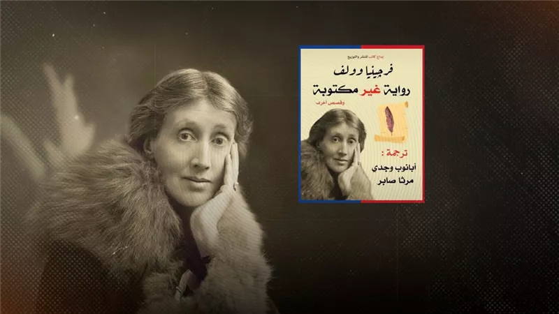 فيرجينيا وولف ورواية «غير مكتوبة»: تحليل نفسي واجتماعي وعاطفي وفلسفي للأدب الحداثي